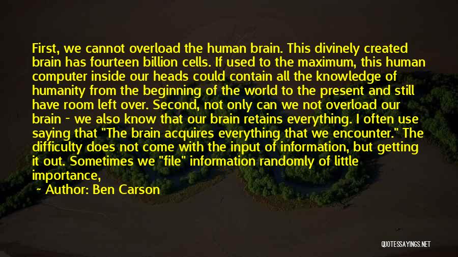 Ben Carson Quotes: First, We Cannot Overload The Human Brain. This Divinely Created Brain Has Fourteen Billion Cells. If Used To The Maximum,