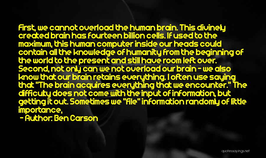Ben Carson Quotes: First, We Cannot Overload The Human Brain. This Divinely Created Brain Has Fourteen Billion Cells. If Used To The Maximum,