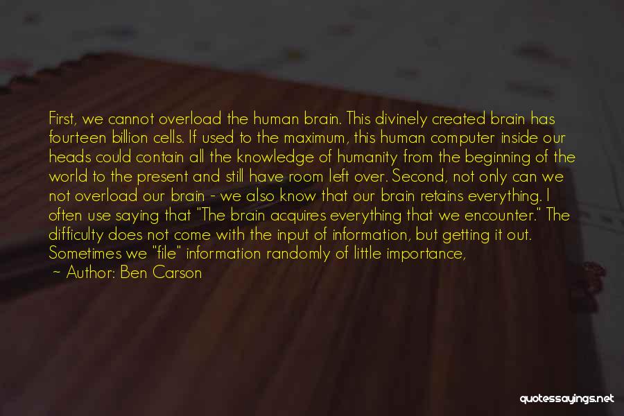 Ben Carson Quotes: First, We Cannot Overload The Human Brain. This Divinely Created Brain Has Fourteen Billion Cells. If Used To The Maximum,