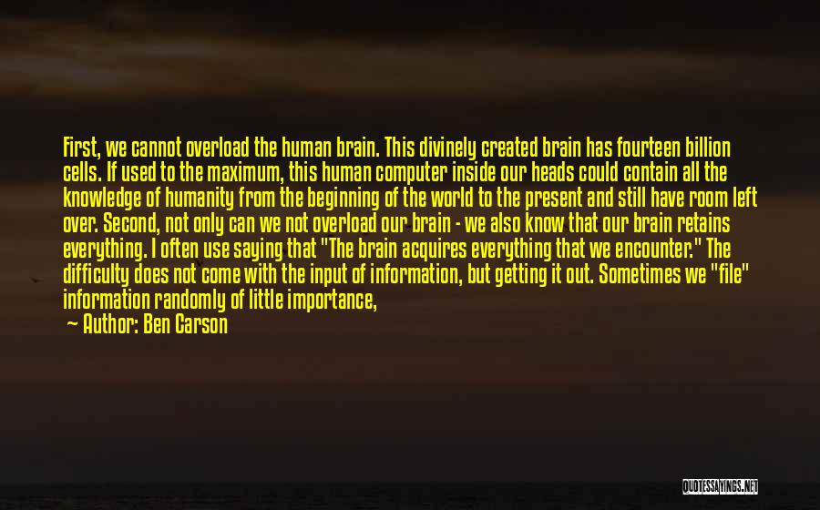 Ben Carson Quotes: First, We Cannot Overload The Human Brain. This Divinely Created Brain Has Fourteen Billion Cells. If Used To The Maximum,
