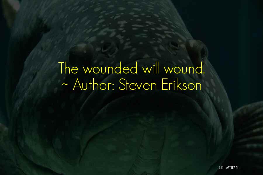 Steven Erikson Quotes: The Wounded Will Wound.