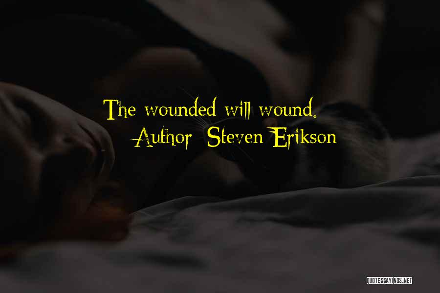 Steven Erikson Quotes: The Wounded Will Wound.