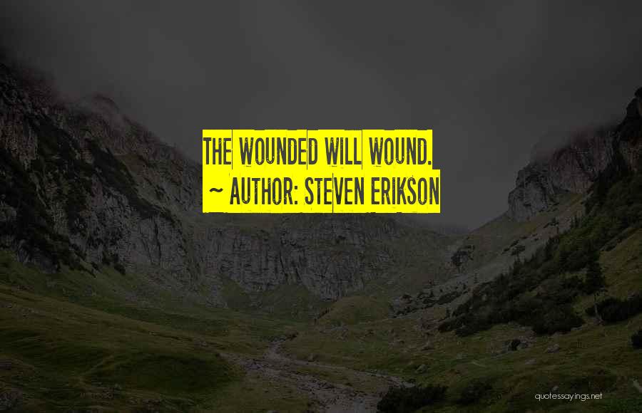 Steven Erikson Quotes: The Wounded Will Wound.