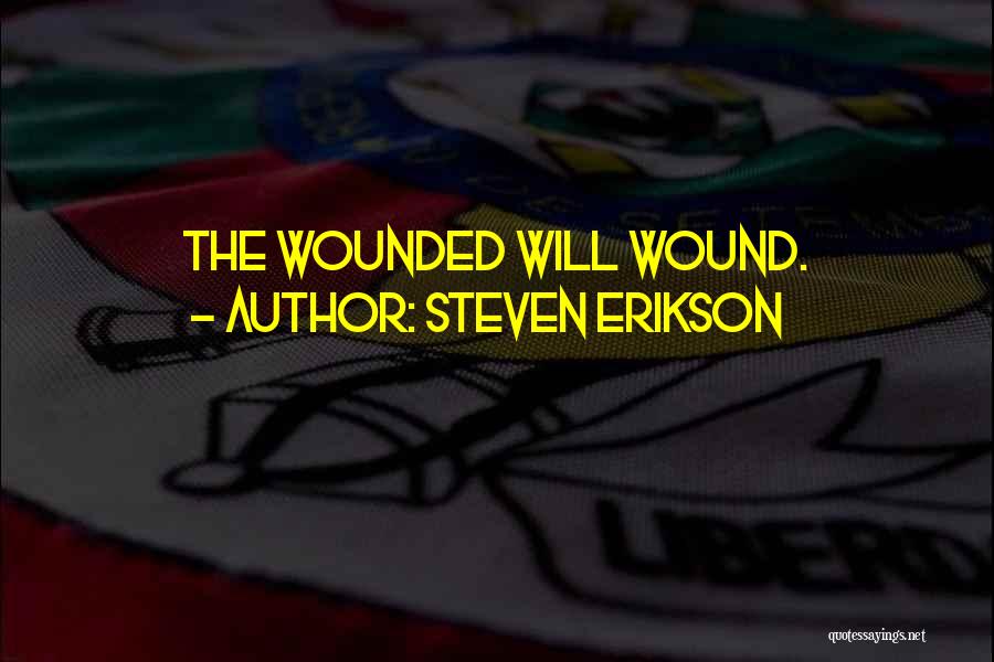 Steven Erikson Quotes: The Wounded Will Wound.