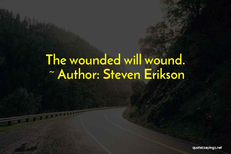 Steven Erikson Quotes: The Wounded Will Wound.