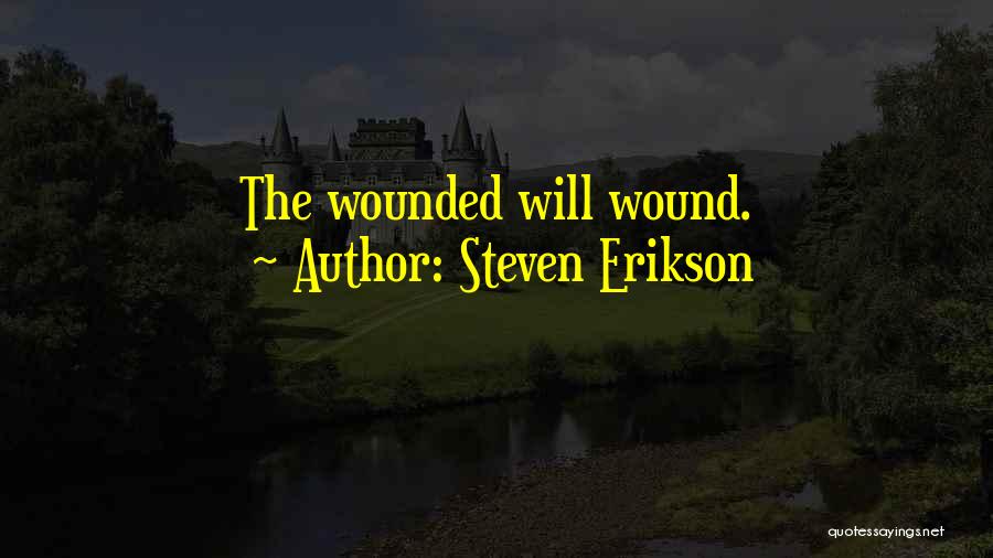 Steven Erikson Quotes: The Wounded Will Wound.