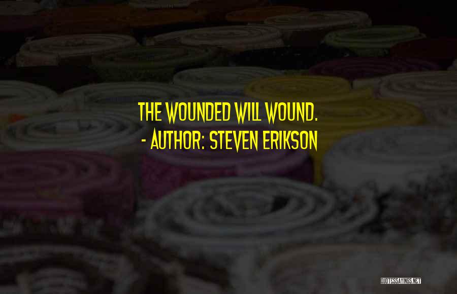 Steven Erikson Quotes: The Wounded Will Wound.