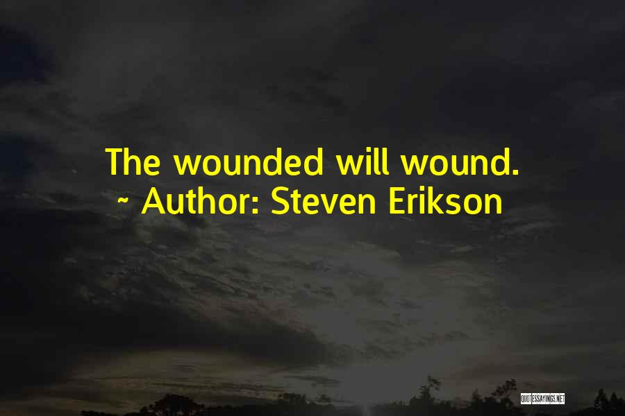 Steven Erikson Quotes: The Wounded Will Wound.