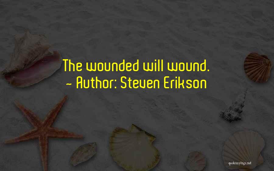 Steven Erikson Quotes: The Wounded Will Wound.