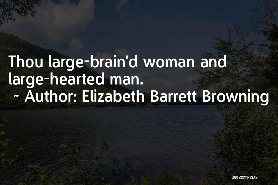 Elizabeth Barrett Browning Quotes: Thou Large-brain'd Woman And Large-hearted Man.