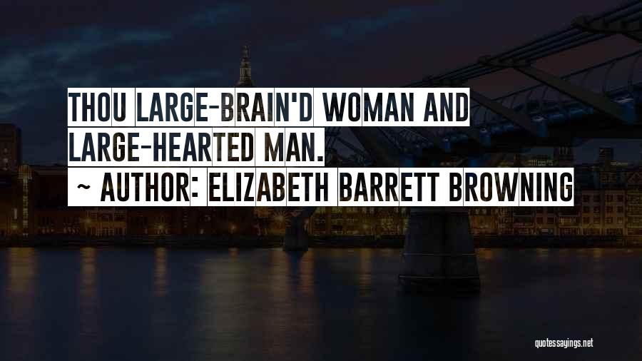 Elizabeth Barrett Browning Quotes: Thou Large-brain'd Woman And Large-hearted Man.