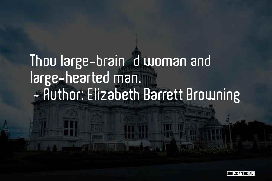 Elizabeth Barrett Browning Quotes: Thou Large-brain'd Woman And Large-hearted Man.