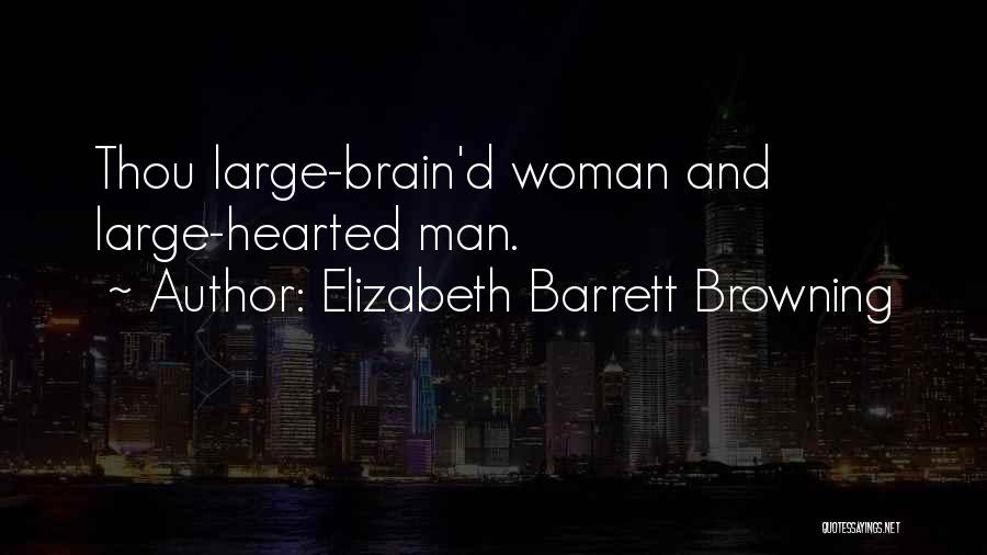 Elizabeth Barrett Browning Quotes: Thou Large-brain'd Woman And Large-hearted Man.