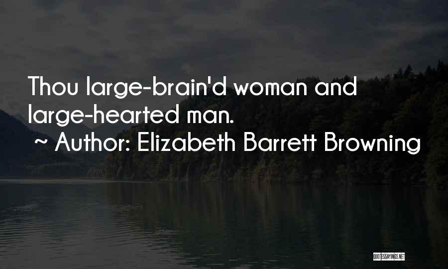 Elizabeth Barrett Browning Quotes: Thou Large-brain'd Woman And Large-hearted Man.