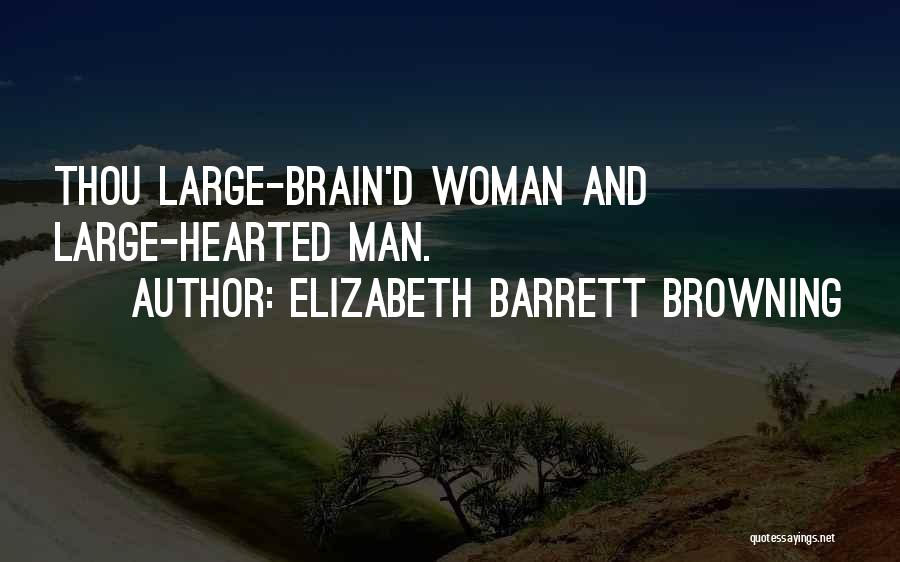 Elizabeth Barrett Browning Quotes: Thou Large-brain'd Woman And Large-hearted Man.