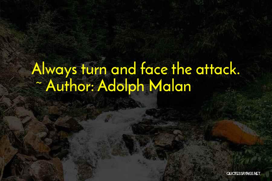Adolph Malan Quotes: Always Turn And Face The Attack.