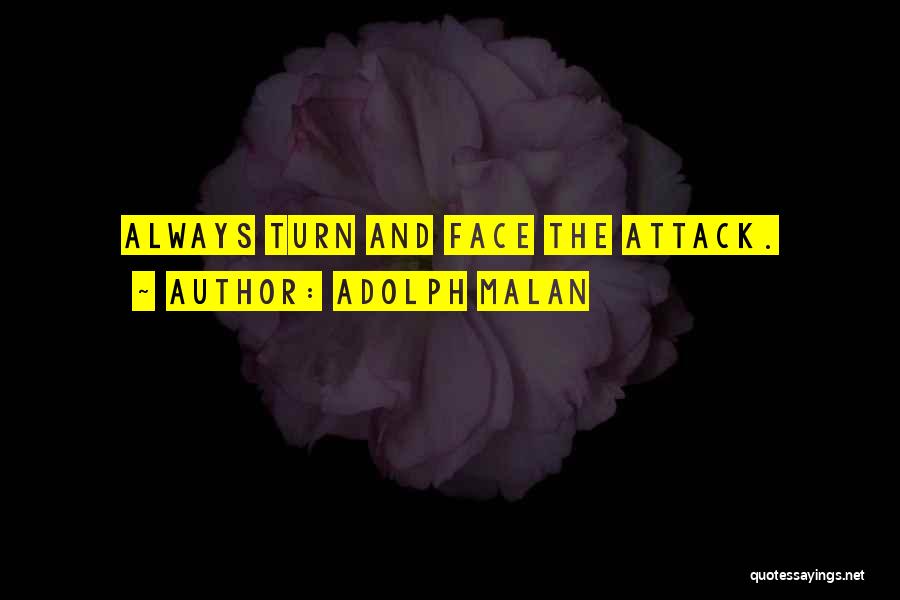 Adolph Malan Quotes: Always Turn And Face The Attack.