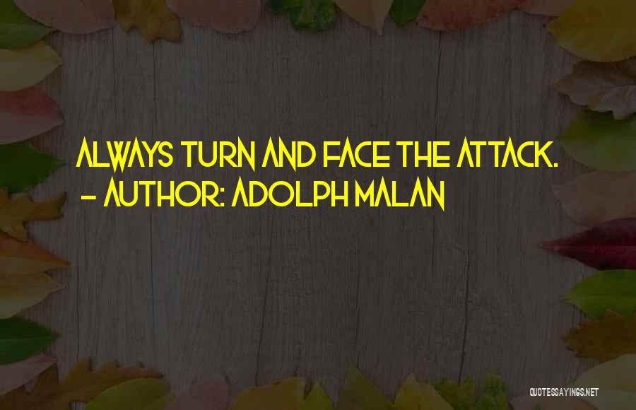 Adolph Malan Quotes: Always Turn And Face The Attack.