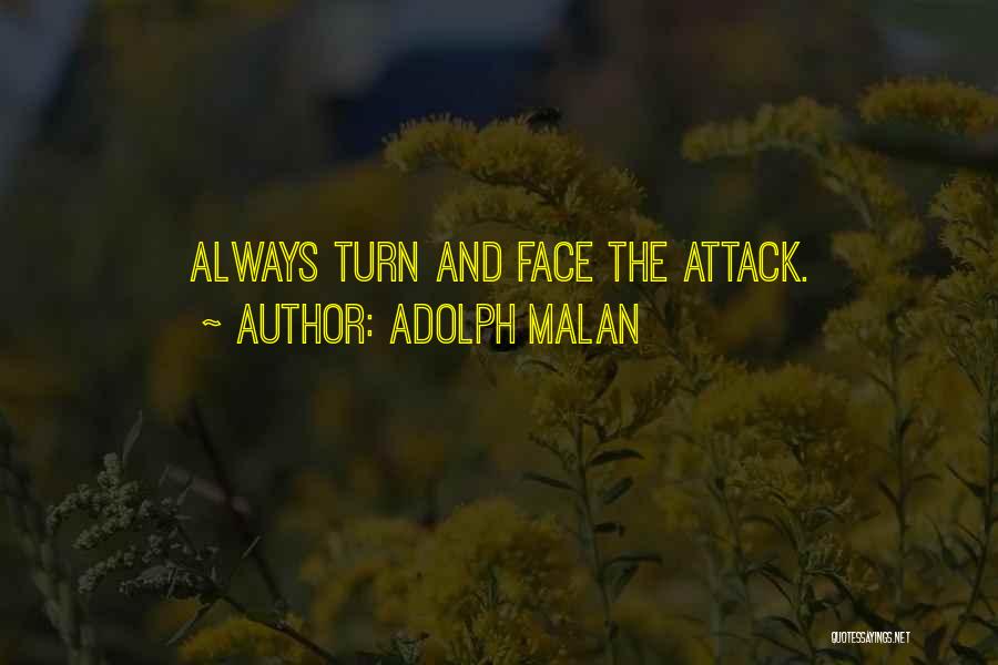 Adolph Malan Quotes: Always Turn And Face The Attack.