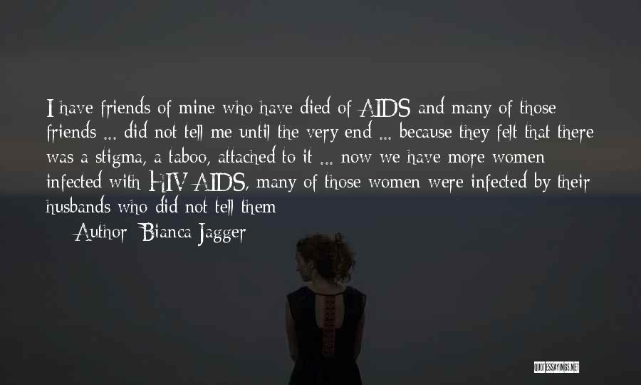 Bianca Jagger Quotes: I Have Friends Of Mine Who Have Died Of Aids And Many Of Those Friends ... Did Not Tell Me