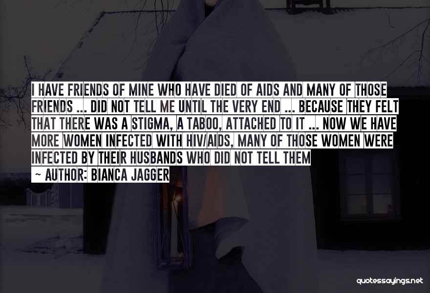 Bianca Jagger Quotes: I Have Friends Of Mine Who Have Died Of Aids And Many Of Those Friends ... Did Not Tell Me