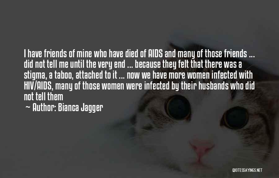 Bianca Jagger Quotes: I Have Friends Of Mine Who Have Died Of Aids And Many Of Those Friends ... Did Not Tell Me