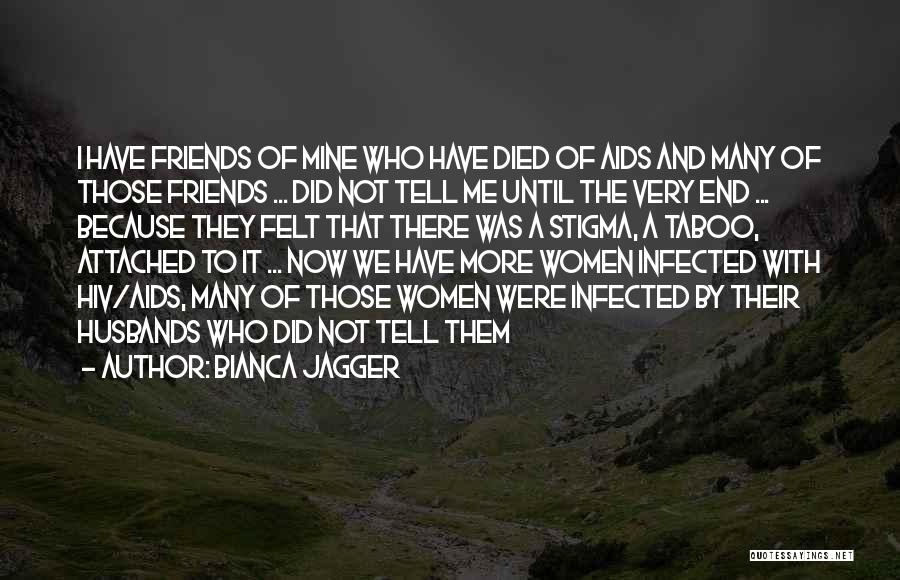 Bianca Jagger Quotes: I Have Friends Of Mine Who Have Died Of Aids And Many Of Those Friends ... Did Not Tell Me