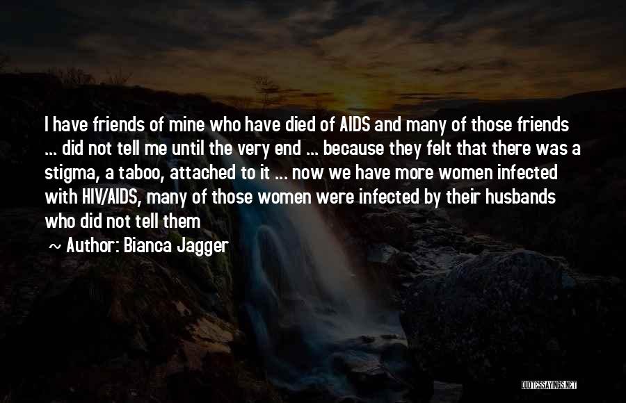 Bianca Jagger Quotes: I Have Friends Of Mine Who Have Died Of Aids And Many Of Those Friends ... Did Not Tell Me