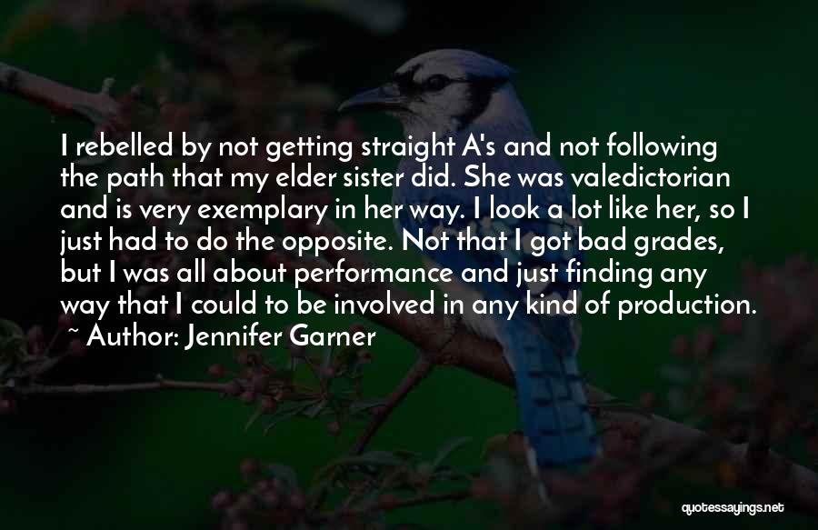 Jennifer Garner Quotes: I Rebelled By Not Getting Straight A's And Not Following The Path That My Elder Sister Did. She Was Valedictorian