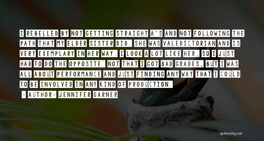 Jennifer Garner Quotes: I Rebelled By Not Getting Straight A's And Not Following The Path That My Elder Sister Did. She Was Valedictorian
