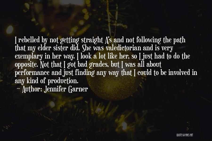 Jennifer Garner Quotes: I Rebelled By Not Getting Straight A's And Not Following The Path That My Elder Sister Did. She Was Valedictorian