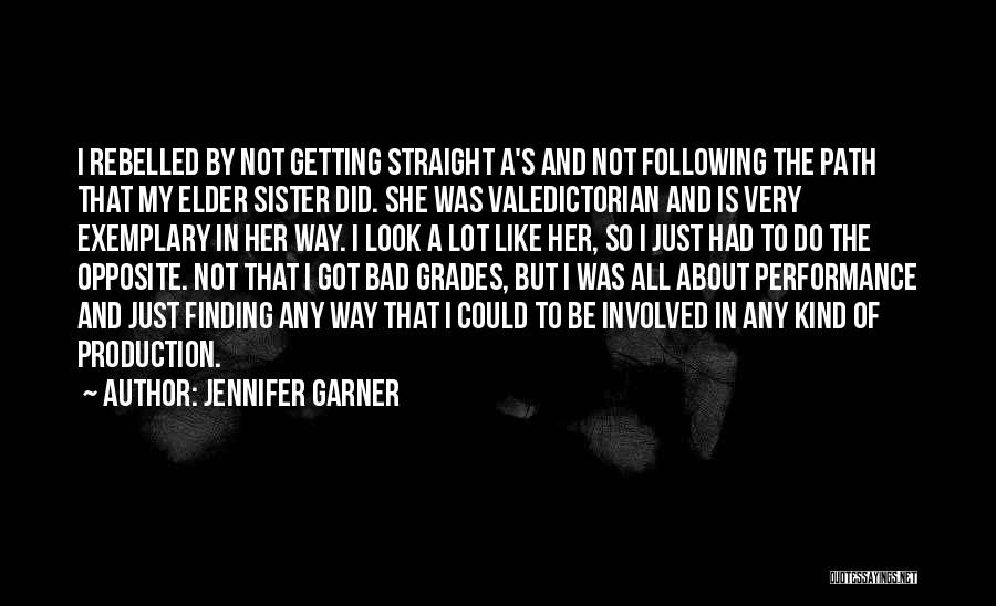 Jennifer Garner Quotes: I Rebelled By Not Getting Straight A's And Not Following The Path That My Elder Sister Did. She Was Valedictorian