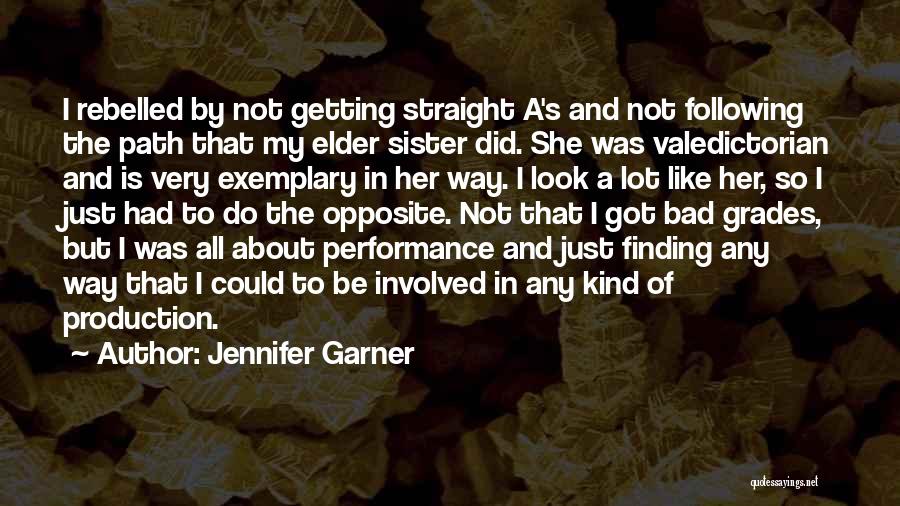 Jennifer Garner Quotes: I Rebelled By Not Getting Straight A's And Not Following The Path That My Elder Sister Did. She Was Valedictorian