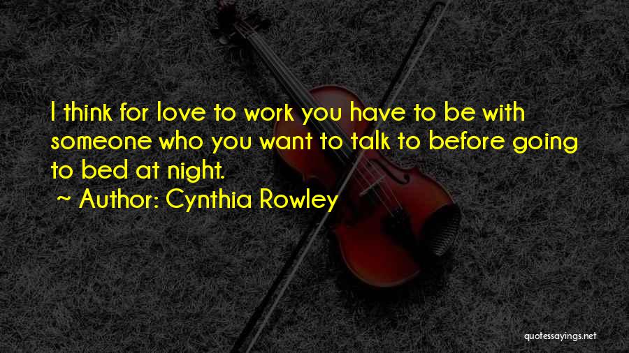 Cynthia Rowley Quotes: I Think For Love To Work You Have To Be With Someone Who You Want To Talk To Before Going