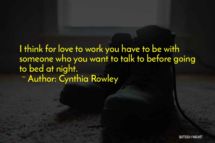 Cynthia Rowley Quotes: I Think For Love To Work You Have To Be With Someone Who You Want To Talk To Before Going