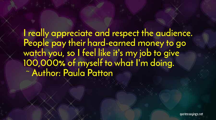 Paula Patton Quotes: I Really Appreciate And Respect The Audience. People Pay Their Hard-earned Money To Go Watch You, So I Feel Like