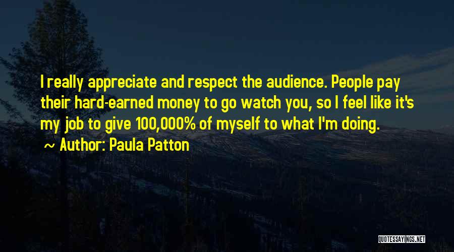 Paula Patton Quotes: I Really Appreciate And Respect The Audience. People Pay Their Hard-earned Money To Go Watch You, So I Feel Like