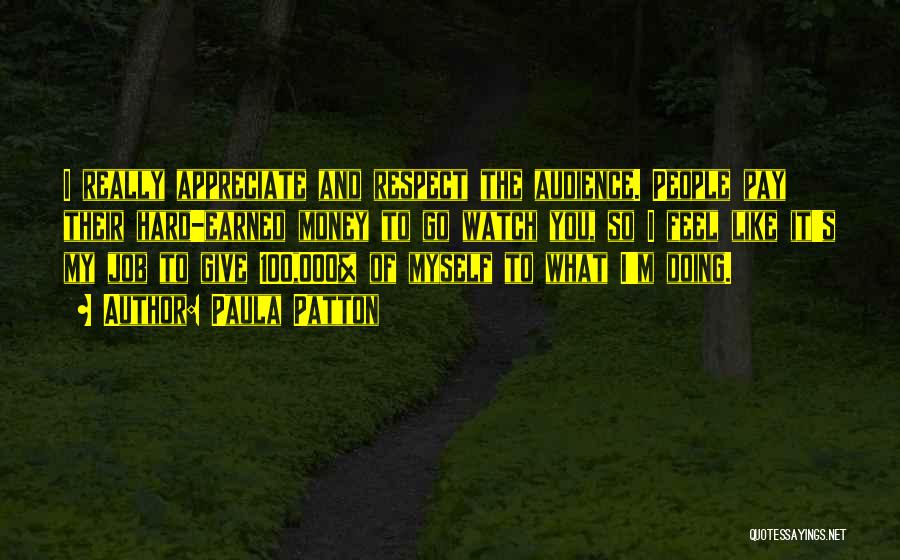Paula Patton Quotes: I Really Appreciate And Respect The Audience. People Pay Their Hard-earned Money To Go Watch You, So I Feel Like
