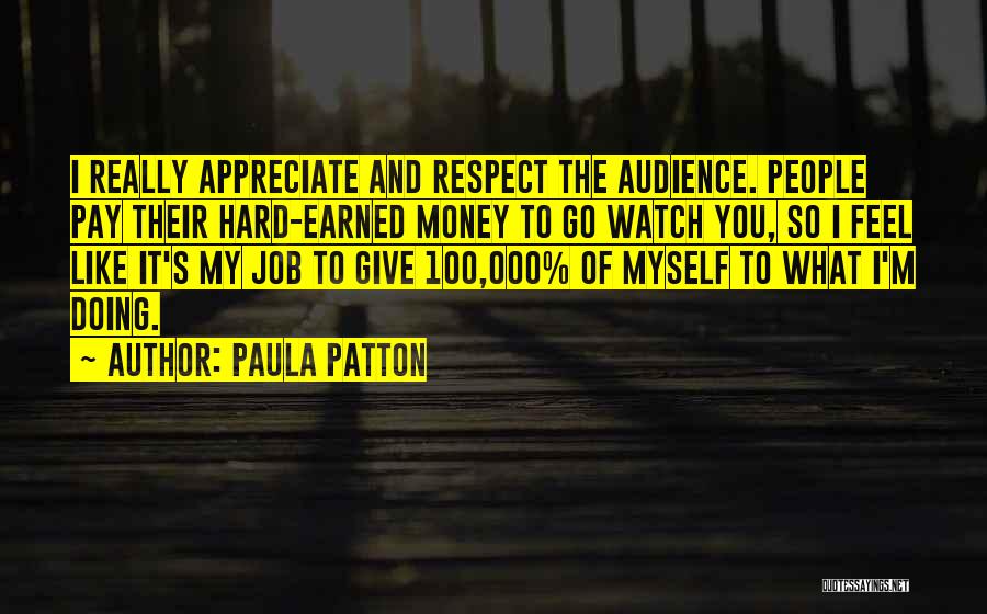 Paula Patton Quotes: I Really Appreciate And Respect The Audience. People Pay Their Hard-earned Money To Go Watch You, So I Feel Like