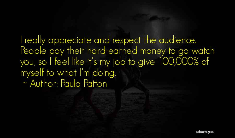 Paula Patton Quotes: I Really Appreciate And Respect The Audience. People Pay Their Hard-earned Money To Go Watch You, So I Feel Like