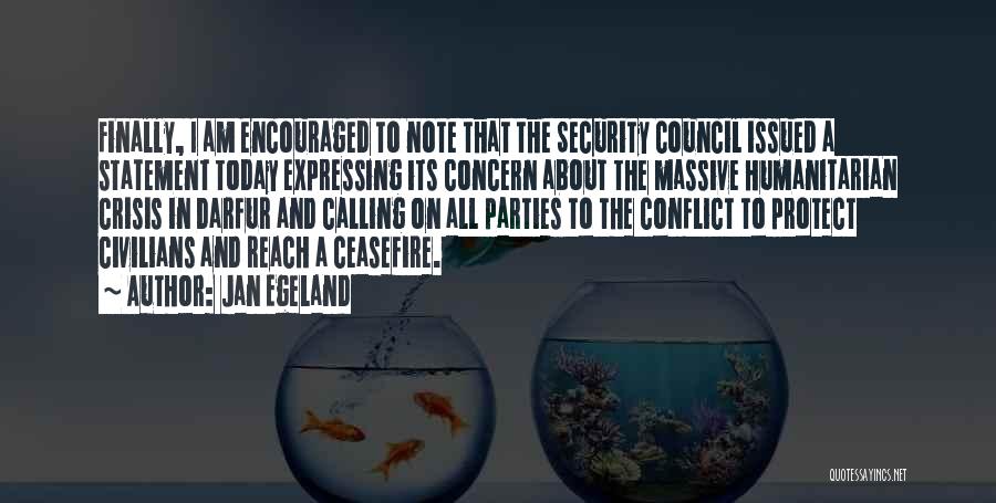 Jan Egeland Quotes: Finally, I Am Encouraged To Note That The Security Council Issued A Statement Today Expressing Its Concern About The Massive