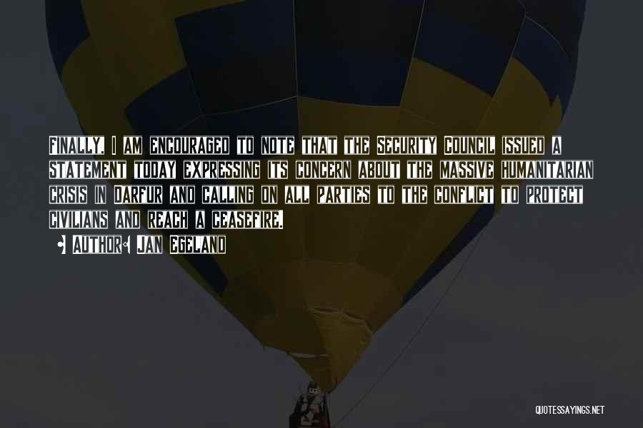 Jan Egeland Quotes: Finally, I Am Encouraged To Note That The Security Council Issued A Statement Today Expressing Its Concern About The Massive