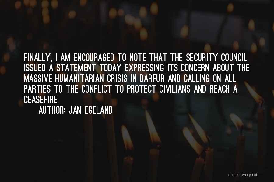 Jan Egeland Quotes: Finally, I Am Encouraged To Note That The Security Council Issued A Statement Today Expressing Its Concern About The Massive