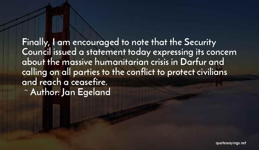 Jan Egeland Quotes: Finally, I Am Encouraged To Note That The Security Council Issued A Statement Today Expressing Its Concern About The Massive