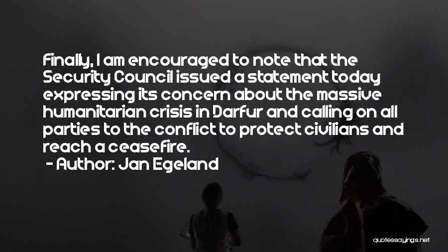 Jan Egeland Quotes: Finally, I Am Encouraged To Note That The Security Council Issued A Statement Today Expressing Its Concern About The Massive