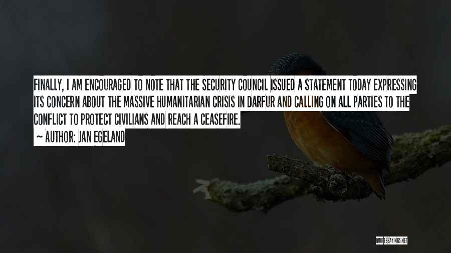 Jan Egeland Quotes: Finally, I Am Encouraged To Note That The Security Council Issued A Statement Today Expressing Its Concern About The Massive