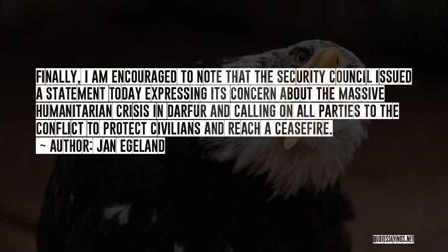 Jan Egeland Quotes: Finally, I Am Encouraged To Note That The Security Council Issued A Statement Today Expressing Its Concern About The Massive