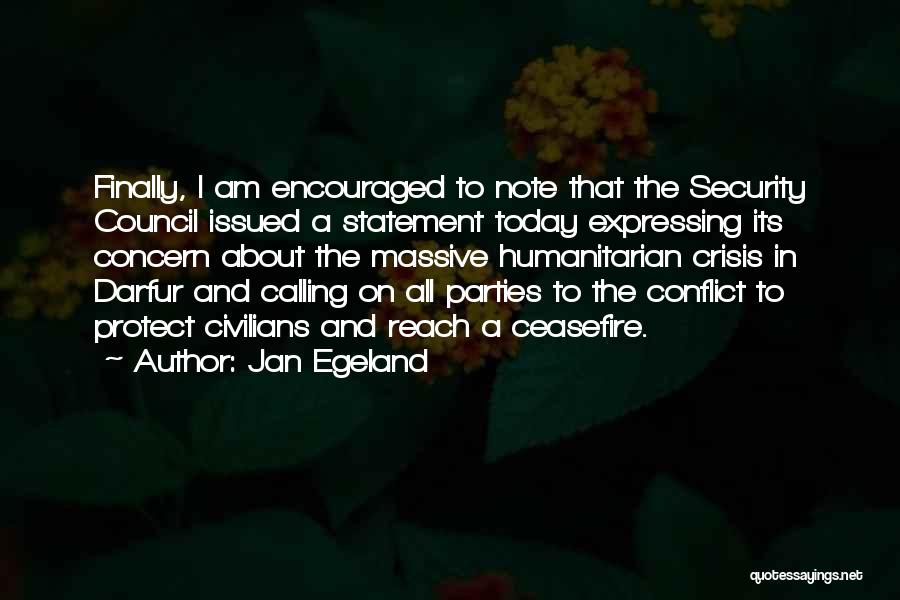 Jan Egeland Quotes: Finally, I Am Encouraged To Note That The Security Council Issued A Statement Today Expressing Its Concern About The Massive