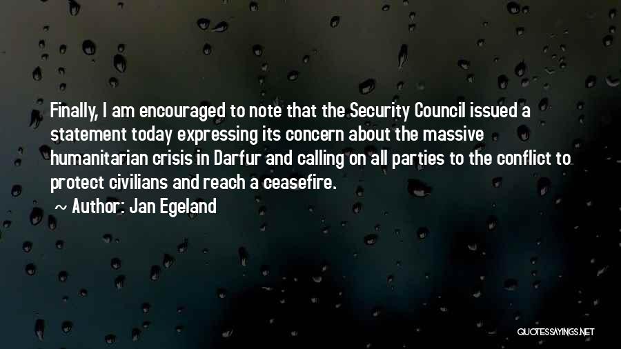 Jan Egeland Quotes: Finally, I Am Encouraged To Note That The Security Council Issued A Statement Today Expressing Its Concern About The Massive