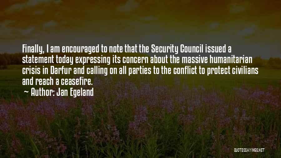 Jan Egeland Quotes: Finally, I Am Encouraged To Note That The Security Council Issued A Statement Today Expressing Its Concern About The Massive